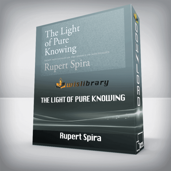 Rupert Spira â€“ The Light of Pure Knowing: Thirty Meditations on the Essence of Non-Dual..