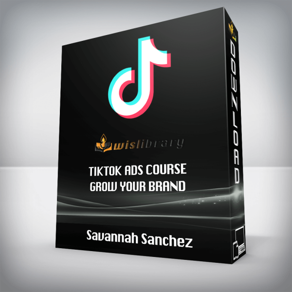 Savannah Sanchez â€“ TikTok Ads Course Grow Your Brand