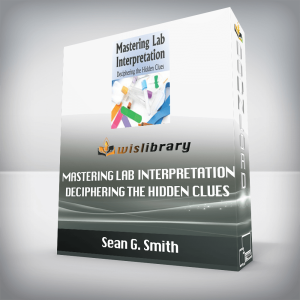 Sean G. Smith â€“ Mastering Lab Interpretation â€“ Deciphering the Hidden Clues