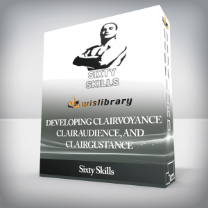 Sixty Skills â€“ Developing Clairvoyance, Clairaudience, and Clairgustance