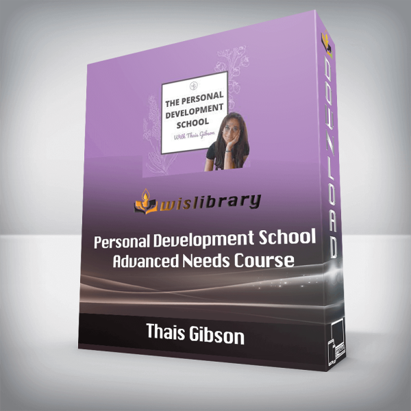 Thais Gibson â€“ Personal Development School â€“ Advanced Needs Course: Understand, Express, Equilibrate & Reparent Your Needs