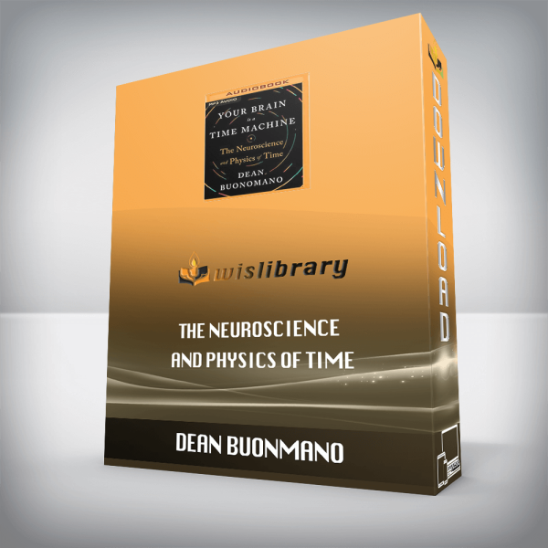 Your Brain is a Time Machine: The Neuroscience and Physics of Time