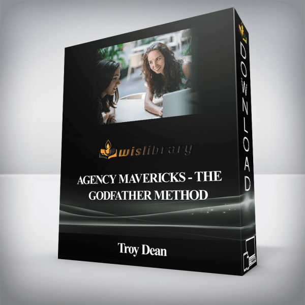 Troy Dean â€“ Agency Mavericks â€“ The Godfather Method