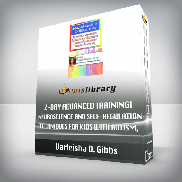 Varleisha D. Gibbs â€“ 2-Day Advanced Training! â€“ Neuroscience and Self-Regulation Techniques for Kids with Autism, ADHD & Sensory Disorders