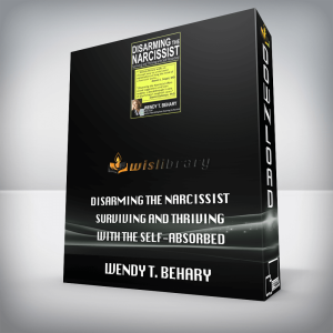 Wendy T. Behary â€“ Disarming the Narcissist â€“ Surviving and Thriving with the Self-Absorbed